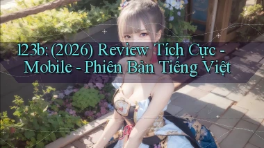 123b (2026) review tích cực   mobile   phiên bản tiếng Việt