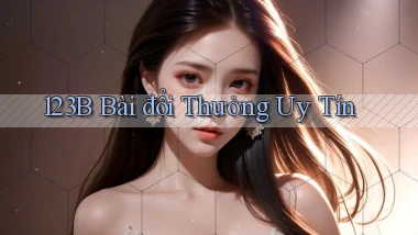 123b bài đổi thưởng uy tín