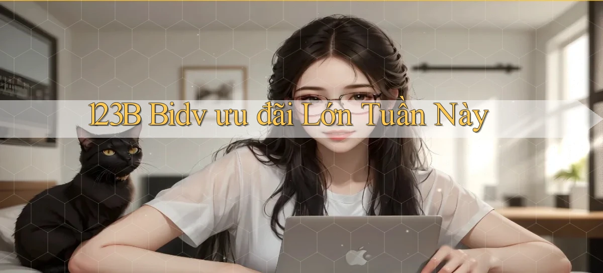 123b bidv ưu đãi lớn tuần này