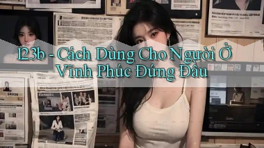 123b cách dùng cho người ở Vĩnh Phúc đứng đầu