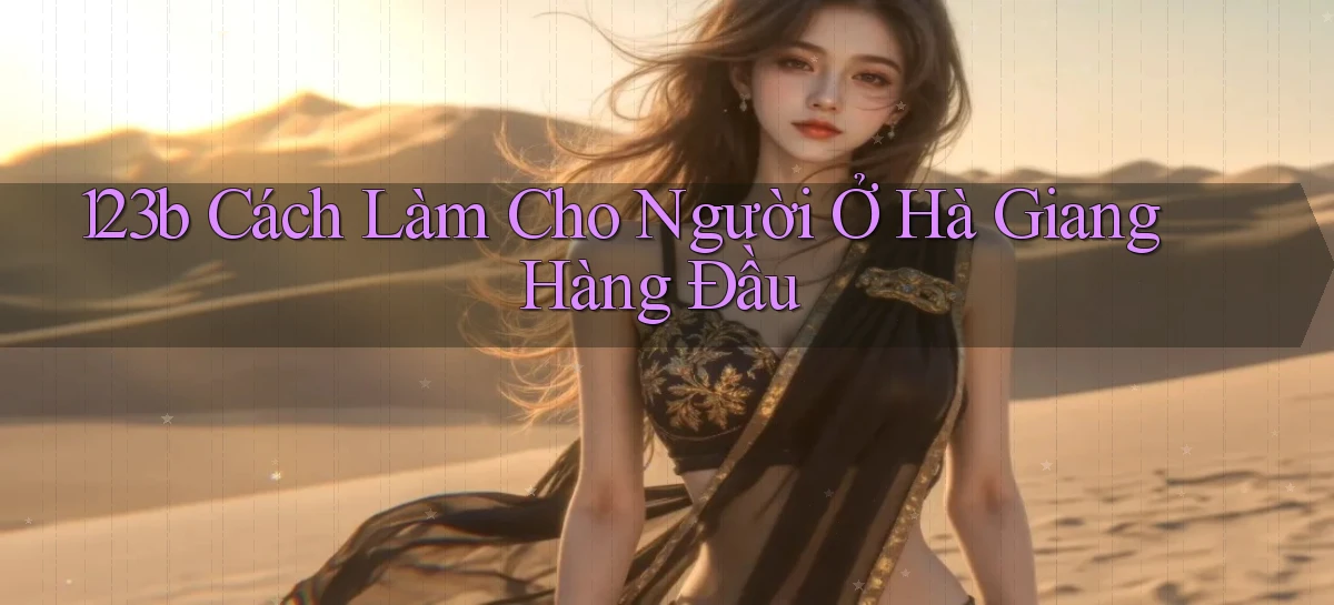 123b cách làm cho người ở Hà Giang hàng đầu