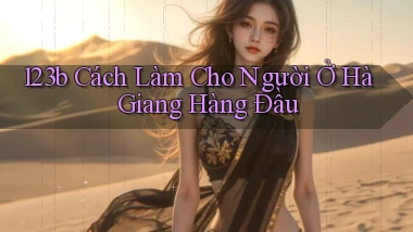 123b cách làm cho người ở Hà Giang hàng đầu