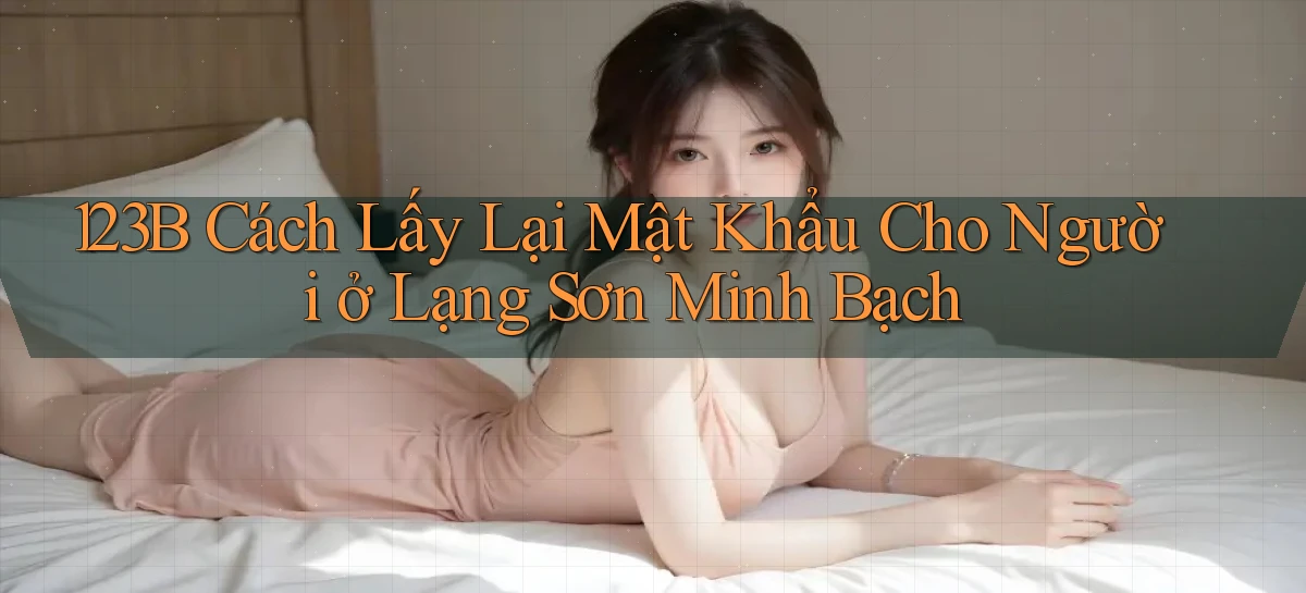 123b cách lấy lại mật khẩu cho người ở Lạng Sơn minh bạch