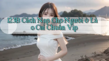 123b cách nạp cho người ở Lào Cai chuẩn vip