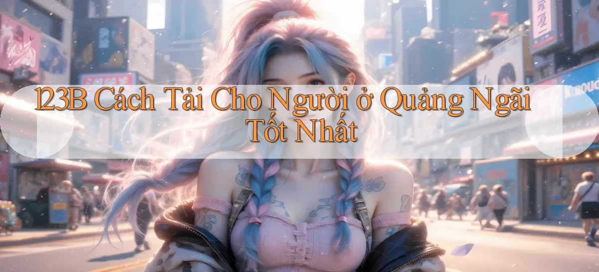 123b cách tải cho người ở Quảng Ngãi tốt nhất