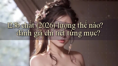123b chất (2026) lượng thế nào đánh giá chi tiết từng mục