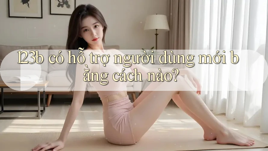 123b có hỗ trợ người dùng mới bằng cách nào?