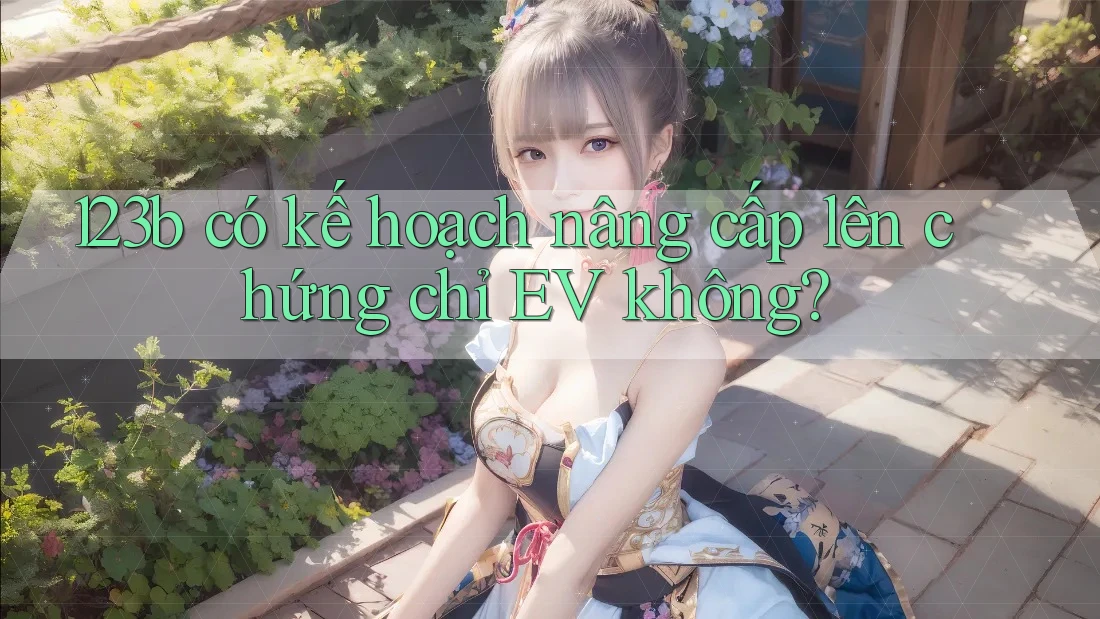 123b có kế hoạch nâng cấp lên chứng chỉ EV không?