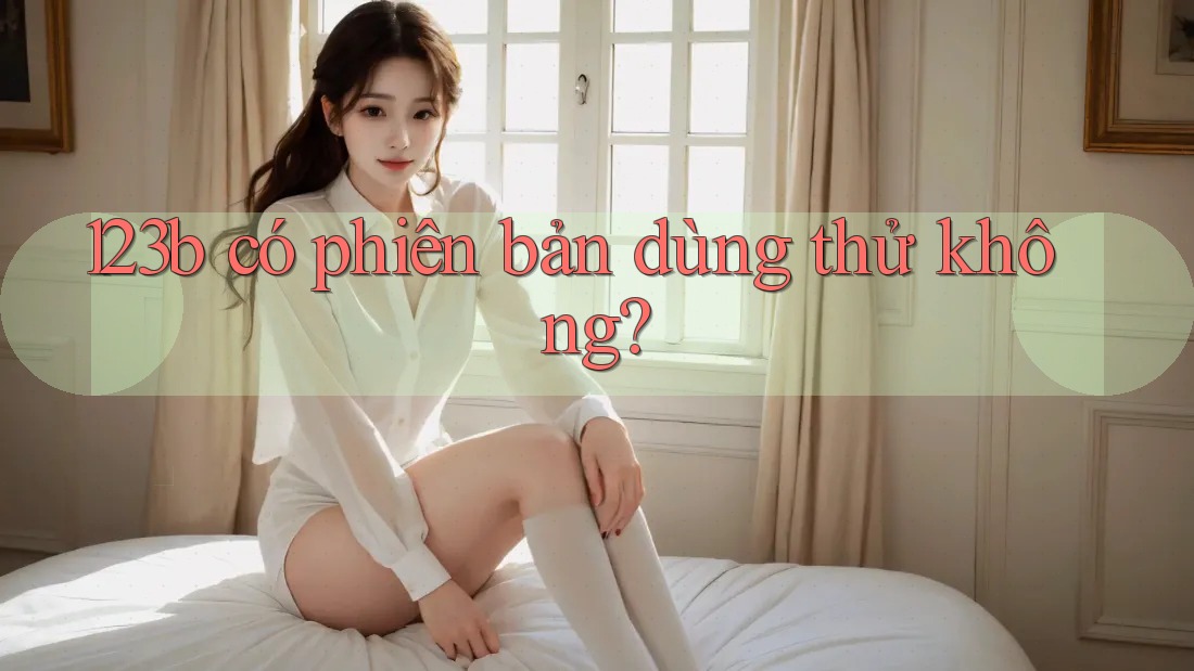 123b có phiên bản dùng thử không? 123b có phiên bản dùng thử không?