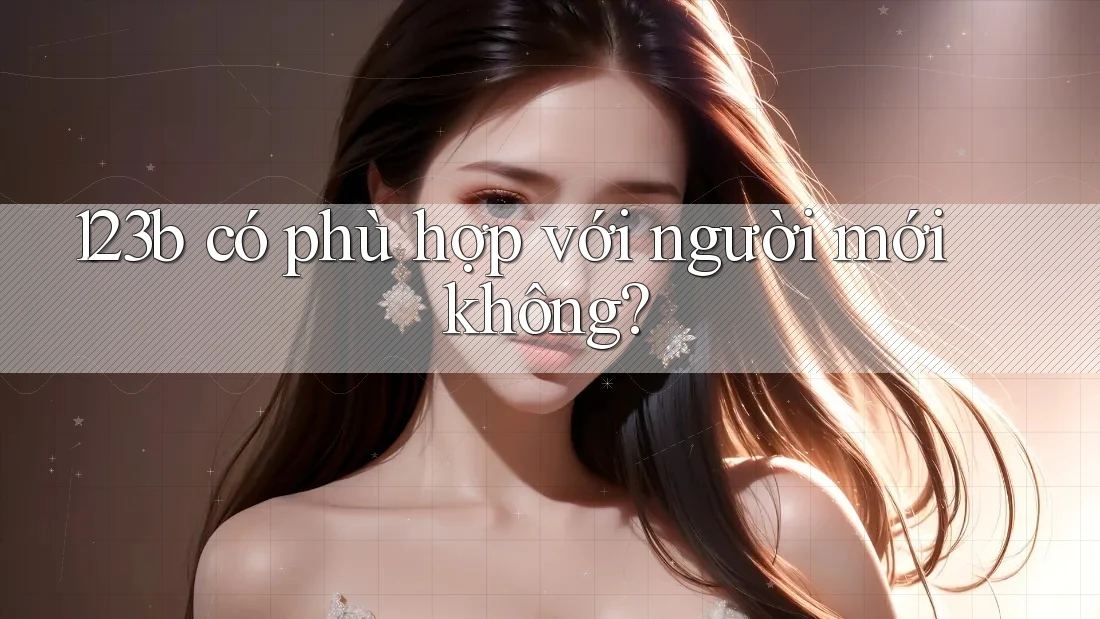 123b có phù hợp với người mới không? 123b có phù hợp với người mới không?