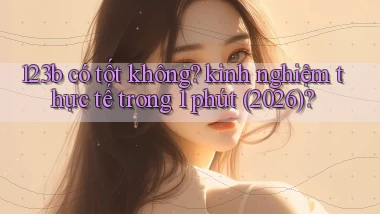 123b có tốt không kinh nghiệm thực tế trong 1 phút (2026)