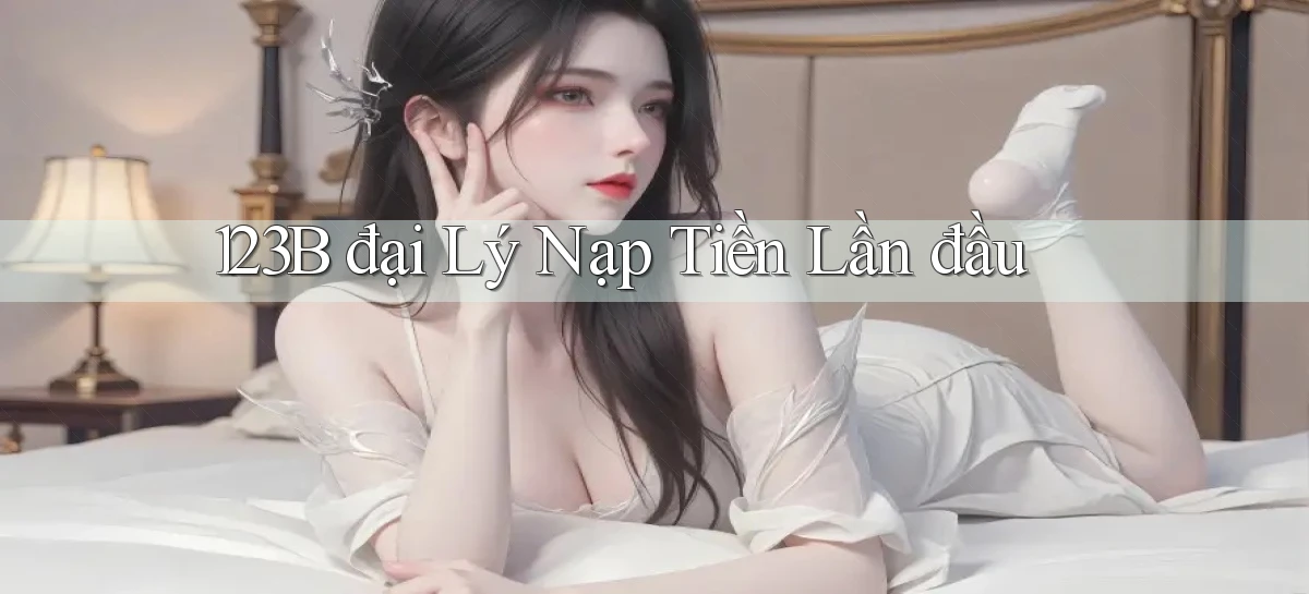 123b  đại lý nạp tiền lần đầu