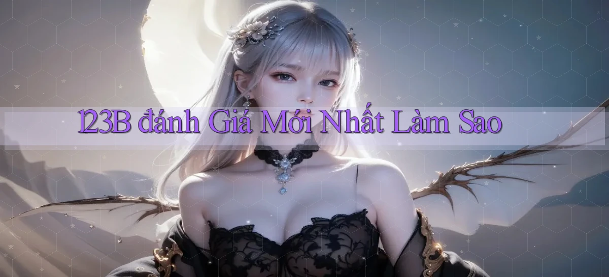 123b đánh giá mới nhất làm sao