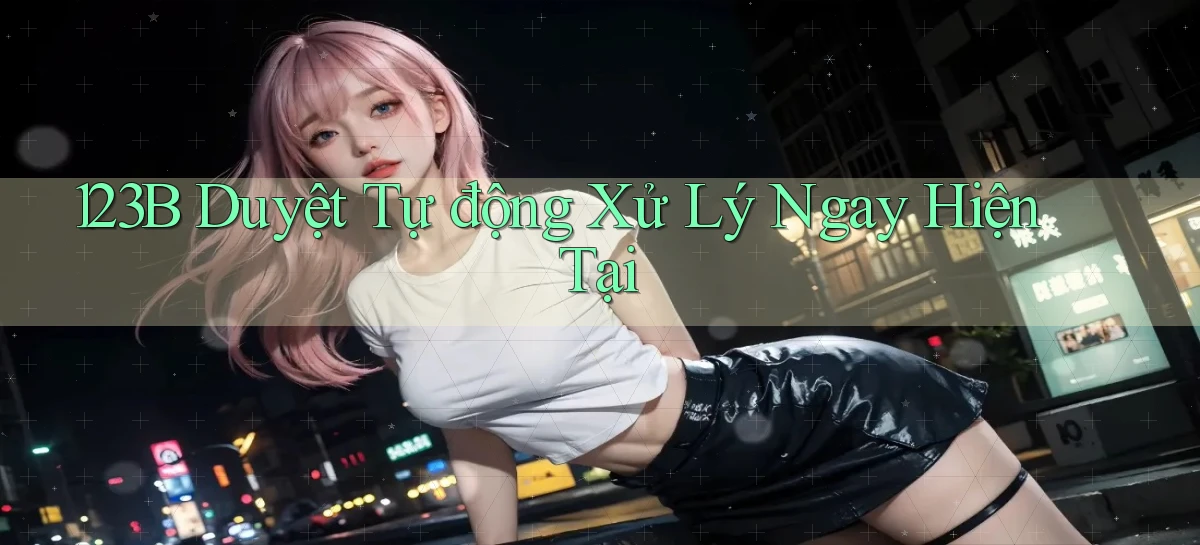 123b duyệt tự động xử lý ngay hiện tại