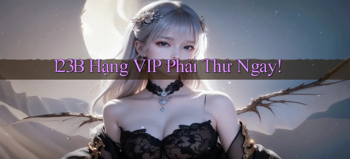 123b hạng vip phải thử ngay