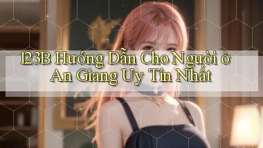 123b hướng dẫn cho người ở An Giang uy tín nhất