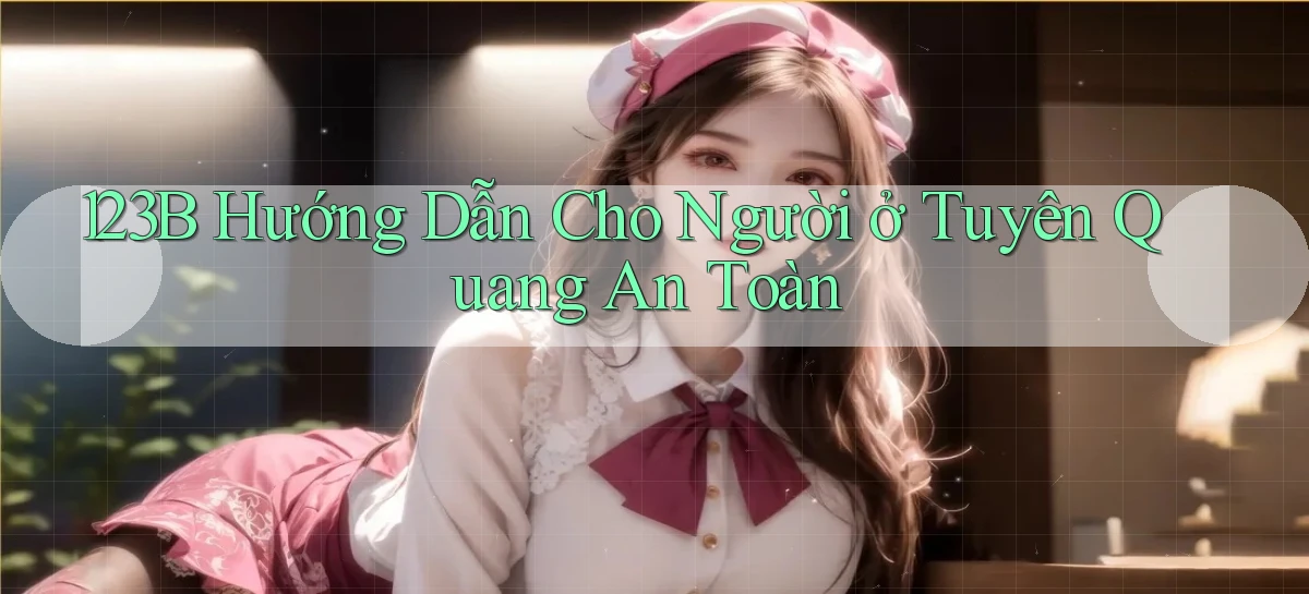 123b hướng dẫn cho người ở Tuyên Quang an toàn