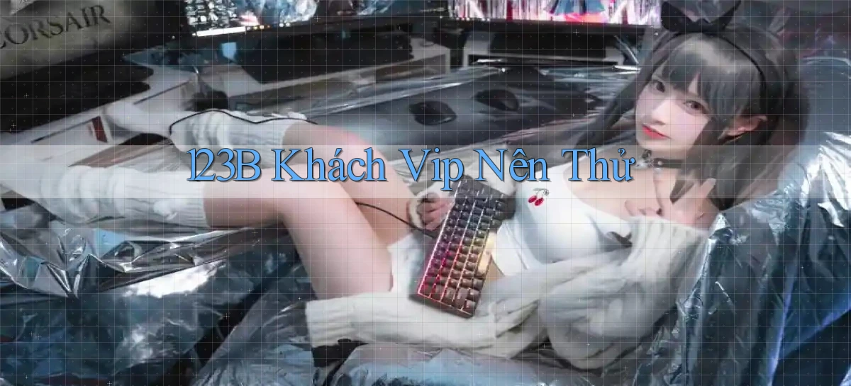 123b khách vip nên thử