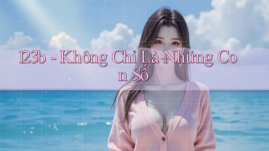 123b - Không Chỉ Là Những Con Số 123b - Không Chỉ Là Những Con Số