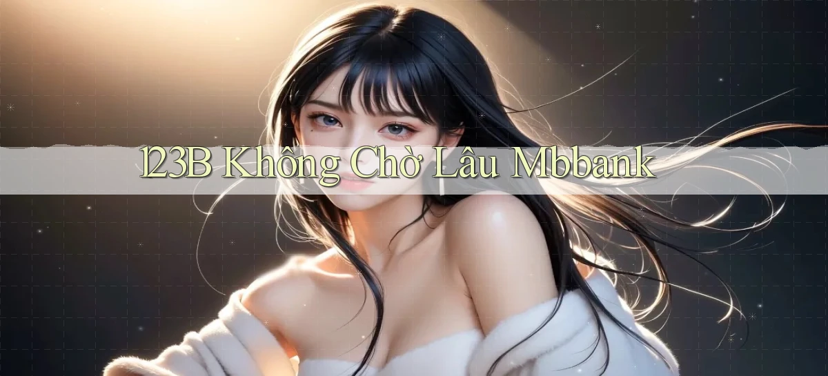 123b không chờ lâu mbbank
