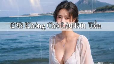123b không chờ lâu rút tiền