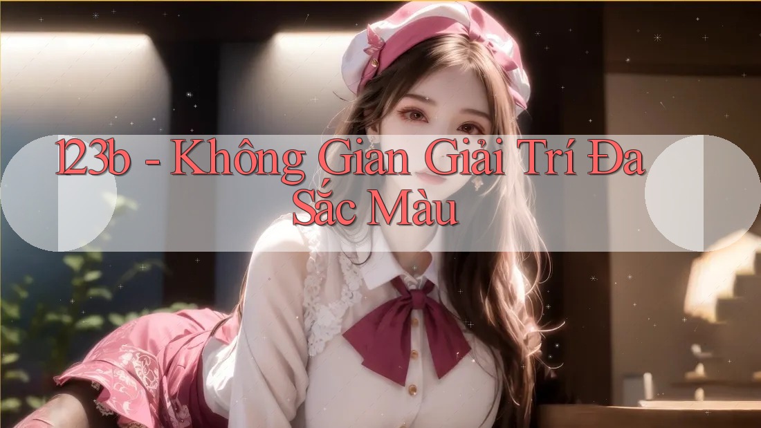 123b - Không Gian Giải Trí Đa Sắc Màu 123b - Không Gian Giải Trí Đa Sắc Màu