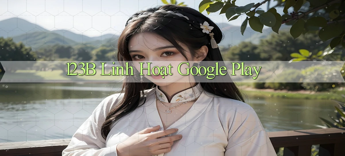 123b linh hoạt google play
