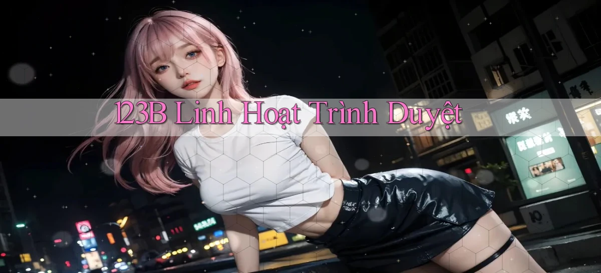 123b linh hoạt trình duyệt