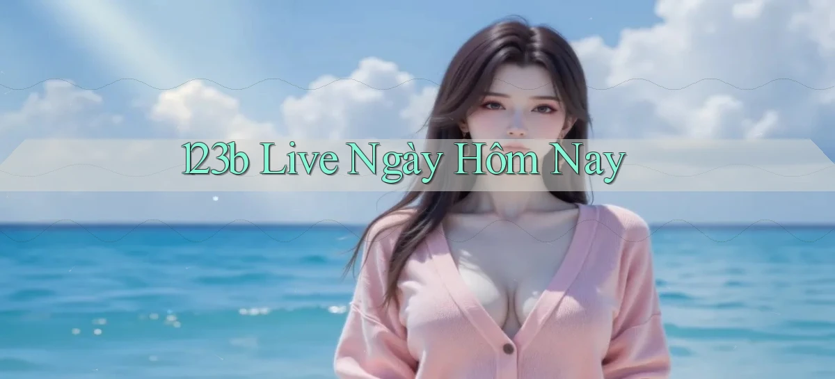 123b live ngày hôm nay