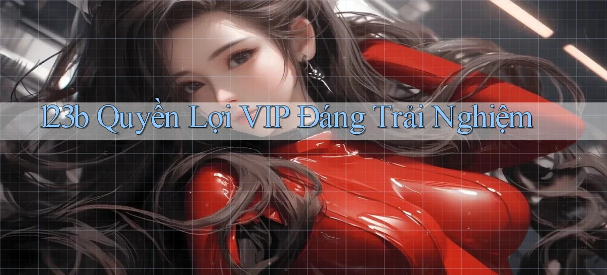 123b quyền lợi vip đáng trải nghiệm