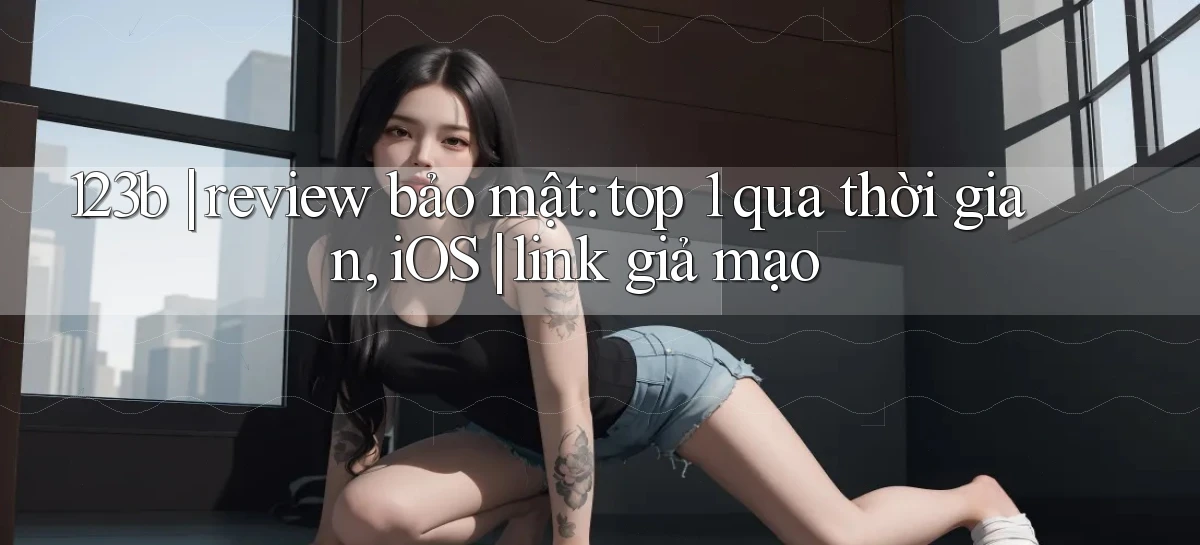 123b review bảo mật top 1 qua thời gian, iOS link giả mạo