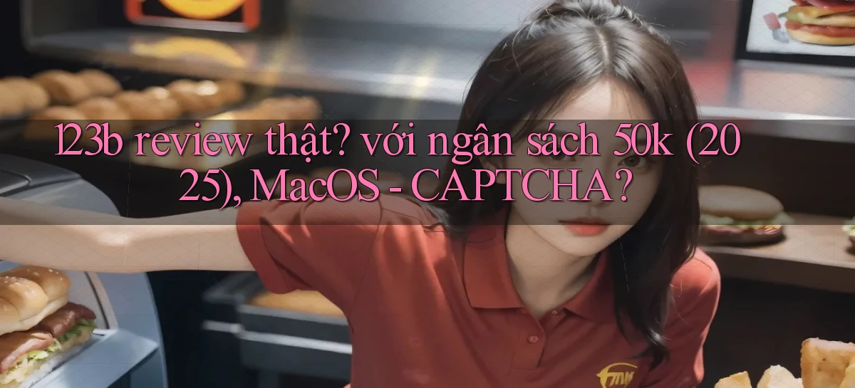 123b review thật với ngân sách 50k (2025), MacOS   CAPTCHA