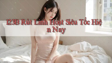 123b rút linh hoạt siêu tốc hiện nay