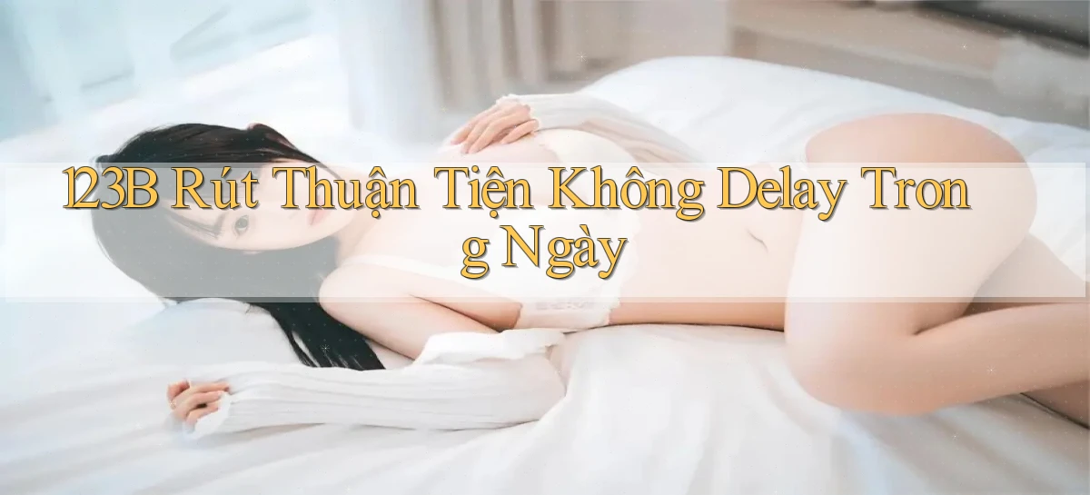 123b rút thuận tiện không delay trong ngày