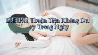 123b rút thuận tiện không delay trong ngày