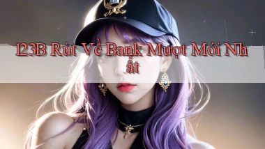 123b rút về bank mượt mới nhất
