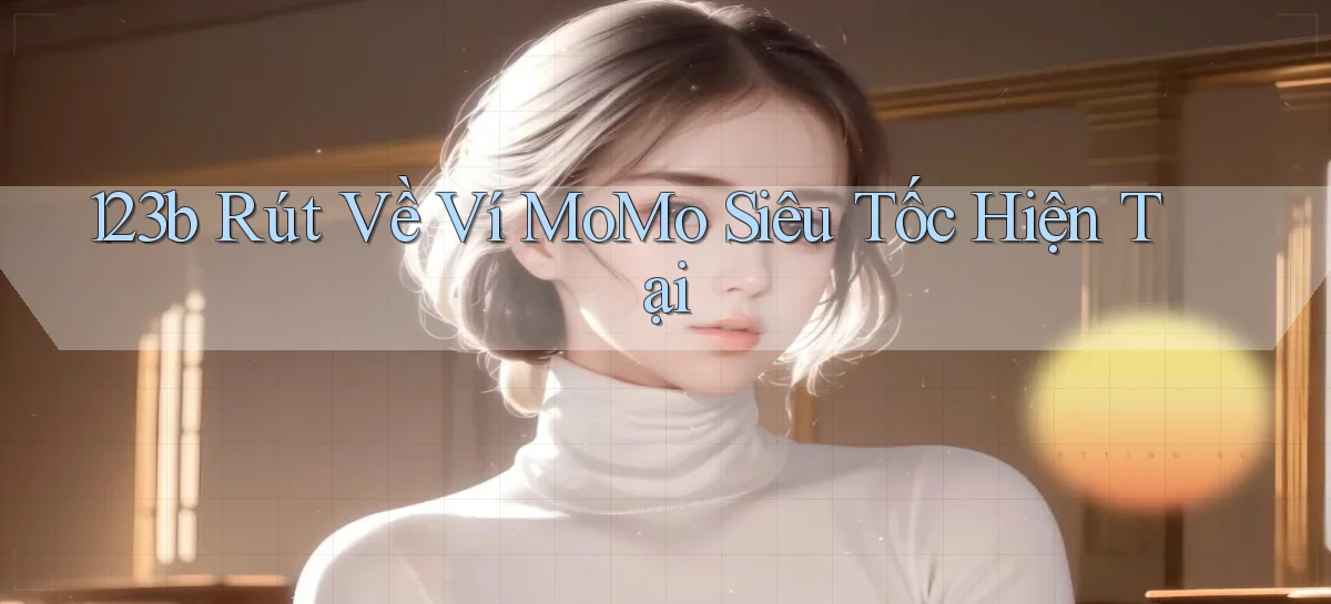 123b rút về ví momo siêu tốc hiện tại