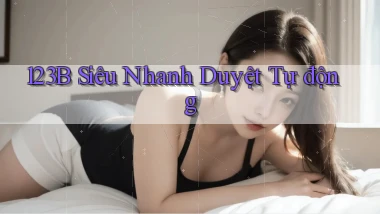 123b siêu nhanh duyệt tự động