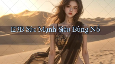 123b  sức mạnh siêu bùng nổ