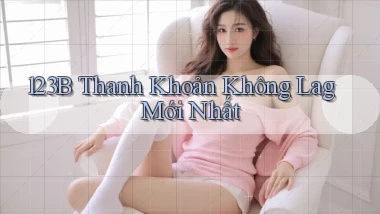 123b thanh khoản không lag mới nhất