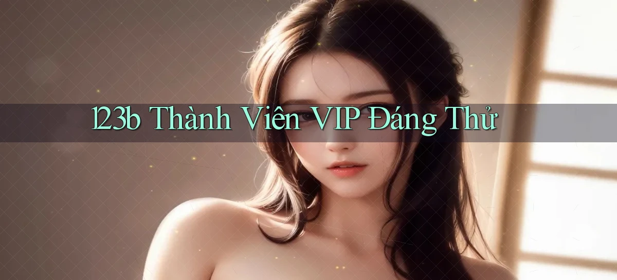 123b thành viên vip đáng thử