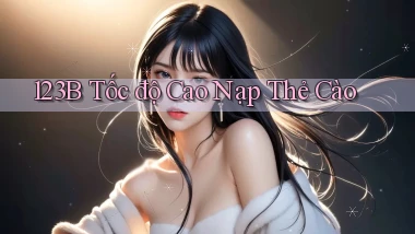 123b tốc độ cao nạp thẻ cào