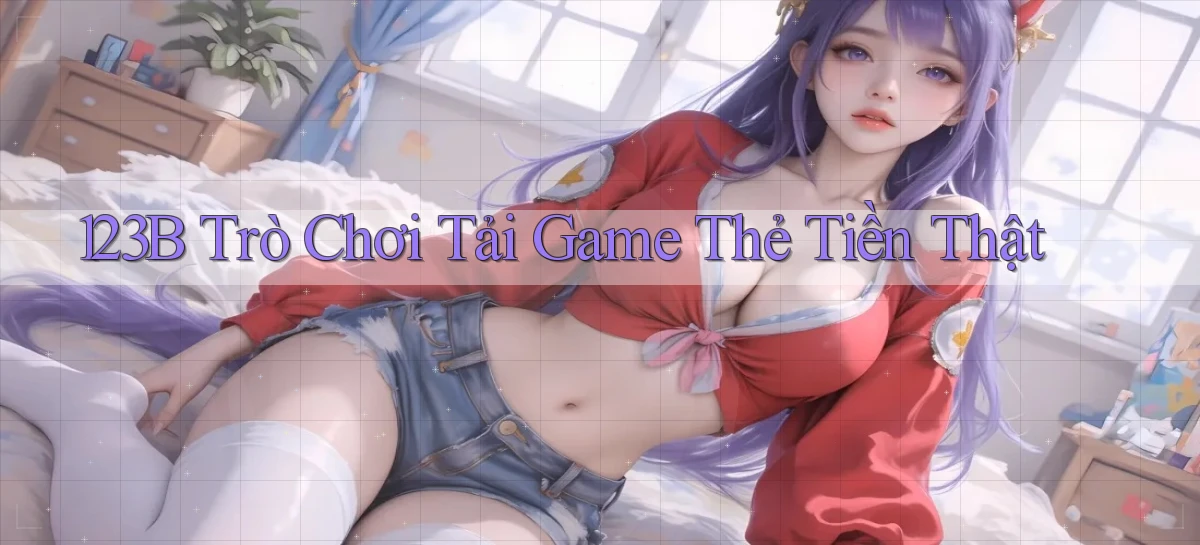123b  trò chơi tải game thẻ tiền thật