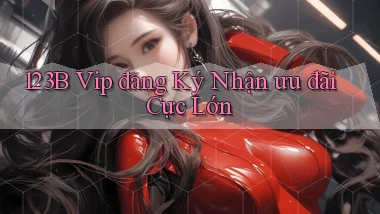 123b  vip đăng ký nhận ưu đãi cực lớn