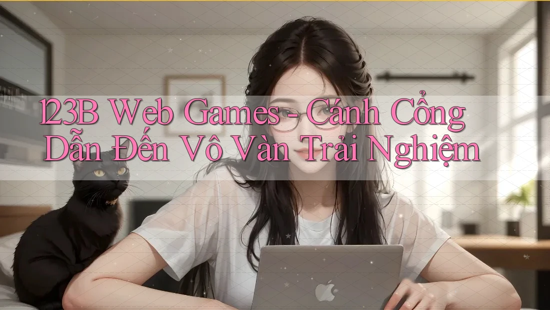 123B Web Games - Cánh Cổng Dẫn Đến Vô Vàn Trải Nghiệm 123B Web Games - Cánh Cổng Dẫn Đến Vô Vàn Trải Nghiệm