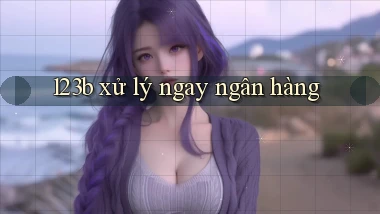 123b xử lý ngay ngân hàng