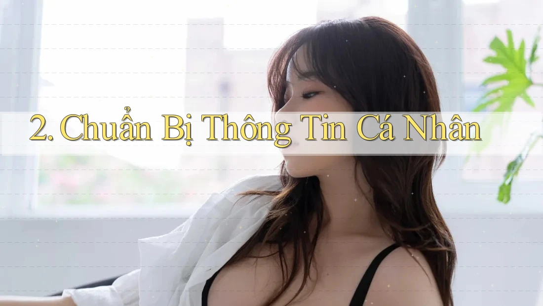 2. Chuẩn Bị Thông Tin Cá Nhân 2. Chuẩn Bị Thông Tin Cá Nhân