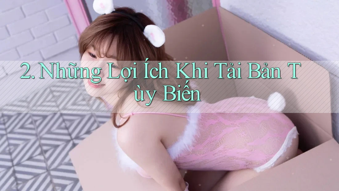 2. Những Lợi Ích Khi Tải Bản Tùy Biến 2. Những Lợi Ích Khi Tải Bản Tùy Biến