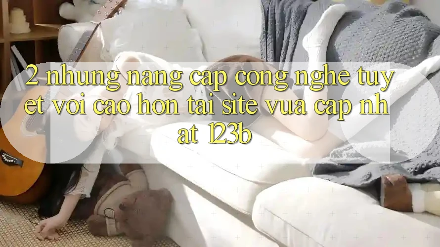 2. Những Nâng Cấp Công Nghệ Tuyệt vời cao hơn Tại Site Vừa cập nhật 123b 2. Những Nâng Cấp Công Nghệ Tuyệt vời cao hơn Tại Site Vừa cập nhật 123b