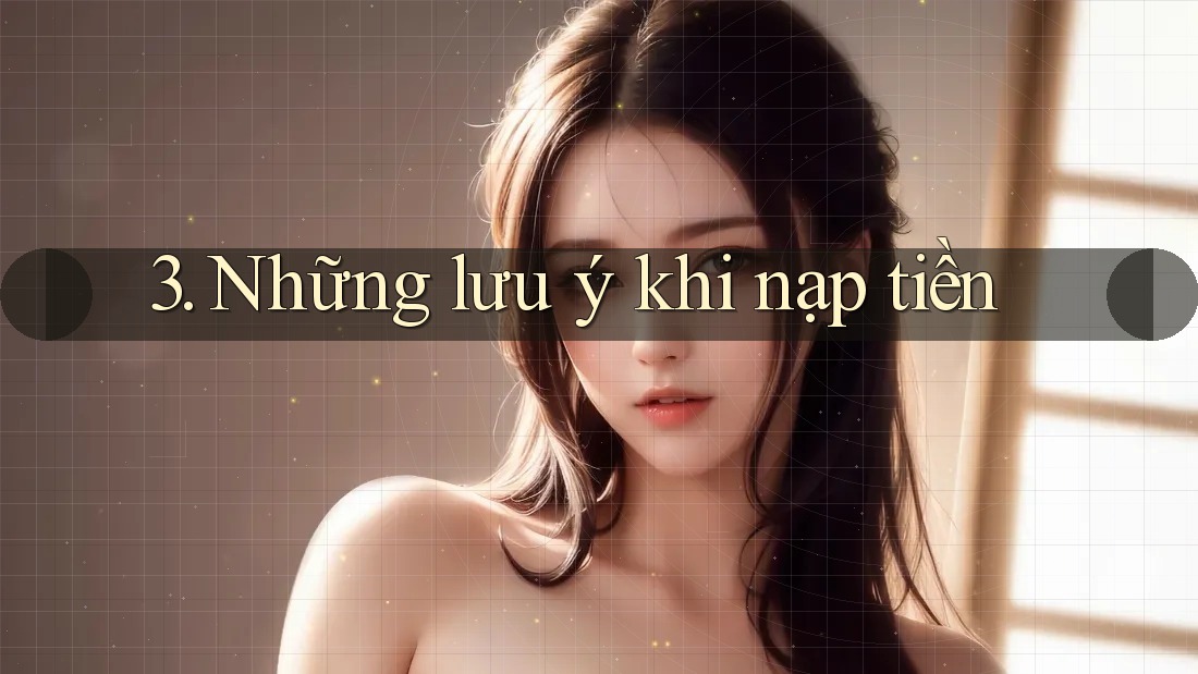 3. Những lưu ý khi nạp tiền 3. Những lưu ý khi nạp tiền